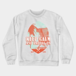 Keep Calm and Paddle On Stand Up Paddleboarding Crewneck Sweatshirt